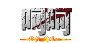 呵呵 (O(∩_∩)O~)