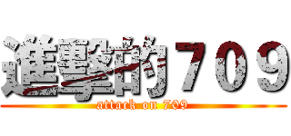 進擊的７０９ (attack on 709)