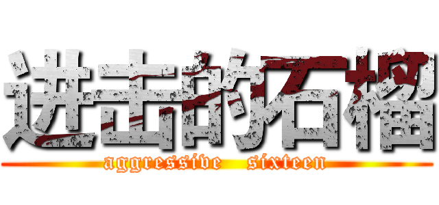 进击的石榴 (aggressive   sixteen)