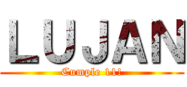 ＬＵＪＡＮ (Cumple 11!)