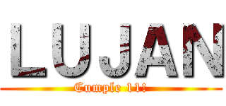ＬＵＪＡＮ (Cumple 11!)