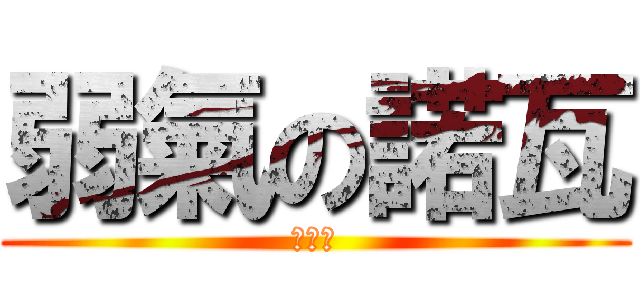 弱氣の諾瓦 (是我的)