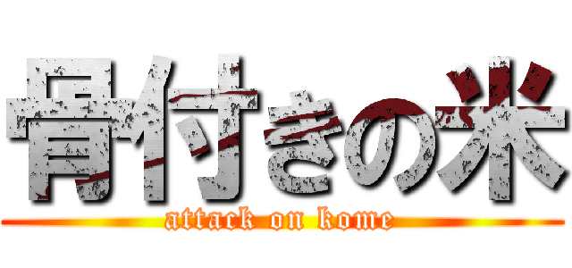 骨付きの米 (attack on kome)