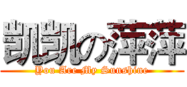 凯凯の萍萍 (You Are My Sunshine)