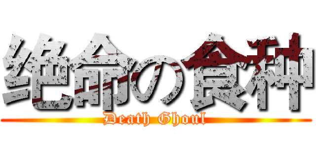 绝命の食种 (Death Ghoul)