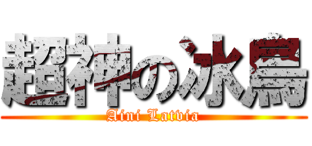 超神の冰鳥 (Aini Latvia)