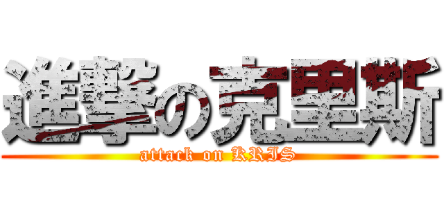 進撃の克里斯 (attack on KRIS)