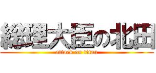 総理大臣の北田 (attack on titan)