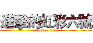 進擊的虹彩六號 (attack on titan)