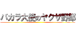 バカラ大使のヤクザ野郎 ()