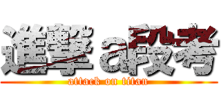 進撃ａ段考 (attack on titan)