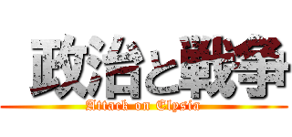  政治と戦争 (Attack on Elysia)