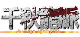 千秋龍脈 (Senshu ryumyaku)