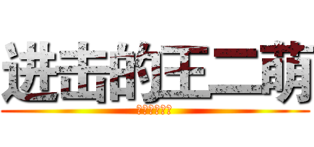 进击的王二萌 (进击的王二萌)