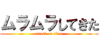 ムラムラしてきた (attack on titan)
