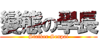 變態の學長 (Stalker Senpai)