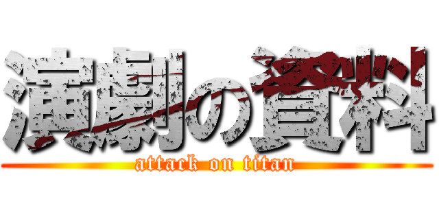 演劇の資料 (attack on titan)
