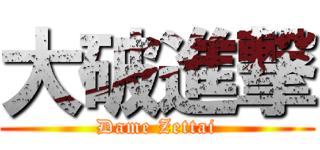 大破進撃 (Dame Zettai)