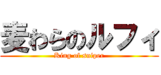 麦わらのルフィ (King of sniper)