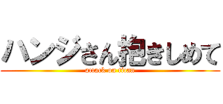 ハンジさん抱きしめて (attack on titan)