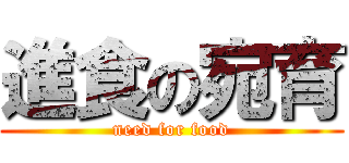 進食の宛育 (need for food)