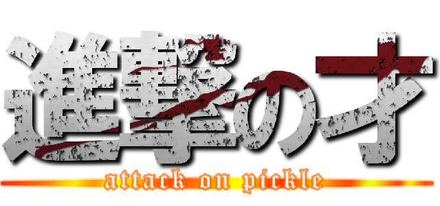 進撃の才 (attack on pickle)