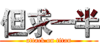 但求一半 (attack on titan)
