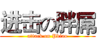 进击の胖屌 (attack on Pdiao)