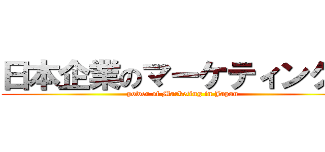 日本企業のマーケティング力 (power of Marketing in Japan)