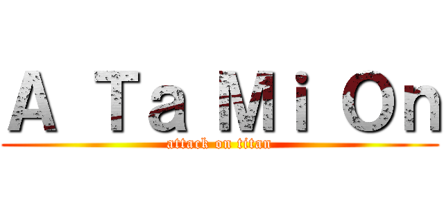 Ａ Ｔａ Ｍｉ Ｏｎ (attack on titan)