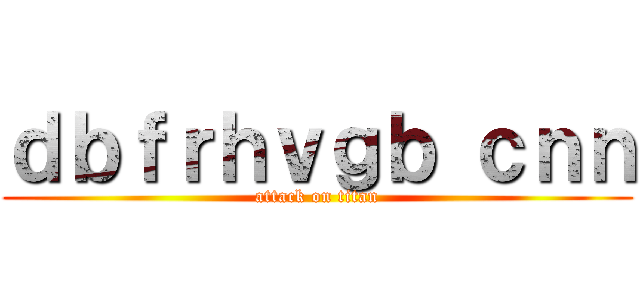 ｄｂｆｒｈｖｇｂ ｃｎｎ (attack on titan)