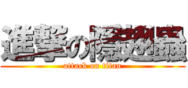 進撃の隱翅蟲 (attack on titan)