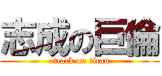 志成の巨倫 (attack on titan)