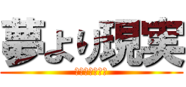 夢より現実 (リアルワールド)