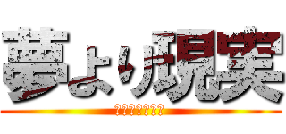 夢より現実 (リアルワールド)