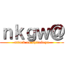 ｎｋｇｗ＠ (attack on shitokeya)