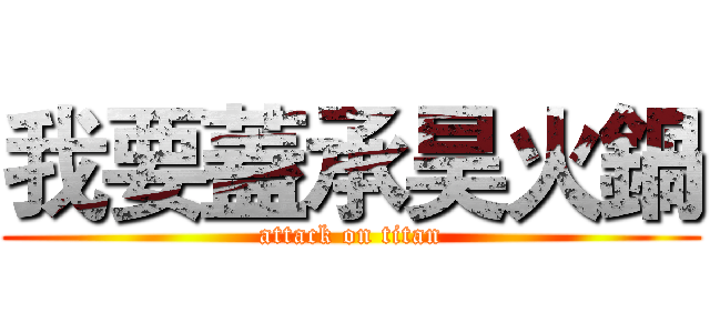 我要蓋承昊火鍋 (attack on titan)