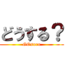 どうする？ (GOsuru)