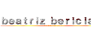 ｂｅａｔｒｉｚ ｂｅｒｉｃｉａｎｏ (beatriz bericiano)
