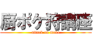 厨ポケ狩講座 (attack on moko)