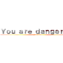 Ｙｏｕ ａｒｅ ｄａｎｇｅｒｏｕｓ (Nick Ismile)