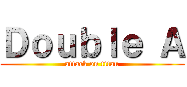Ｄｏｕｂｌｅ Ａ (attack on titan)