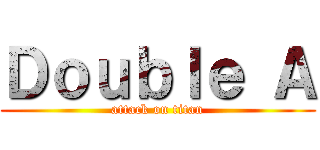 Ｄｏｕｂｌｅ Ａ (attack on titan)