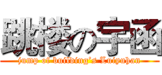 跳楼の宇函 (jump of building’s Luiyuhan)