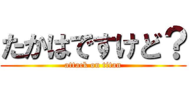 たかはですけど？ (attack on titan)