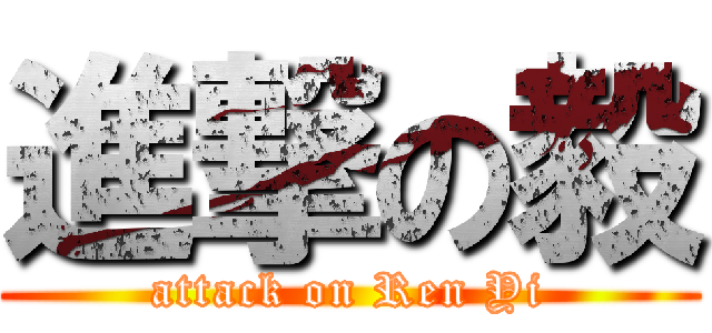 進撃の毅 (attack on Ren Yi)