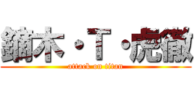 鏑木・Ｔ・虎徹 (attack on titan)