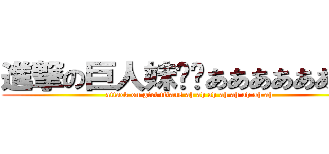 進撃の巨人妹纸们ああああああああ (attack on girl titans ah ah ah ah ah ah ah ah)