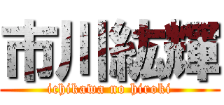 市川紘輝 (ichikawa no hiroki)