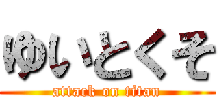 ゆいとくそ (attack on titan)